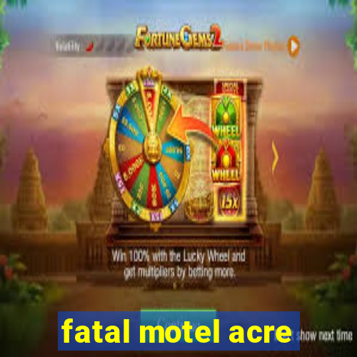 fatal motel acre